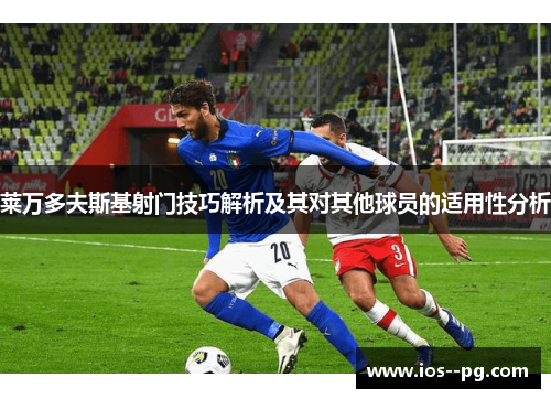 莱万多夫斯基射门技巧解析及其对其他球员的适用性分析