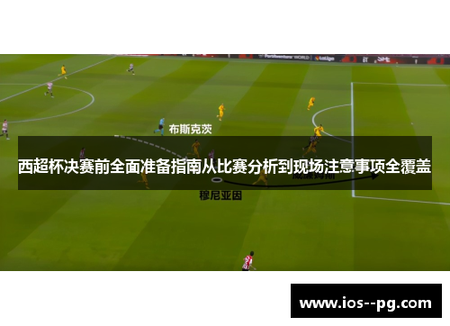 西超杯决赛前全面准备指南从比赛分析到现场注意事项全覆盖