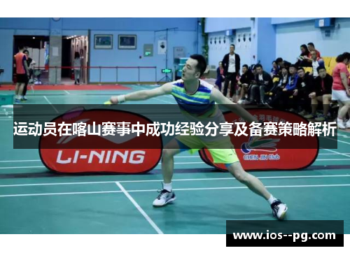 运动员在喀山赛事中成功经验分享及备赛策略解析 运动员在喀山赛事中成功经验分享及备赛策略解析