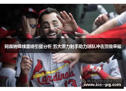 阿森纳锋线重磅引援分析 五大潜力射手助力球队冲击顶级荣耀