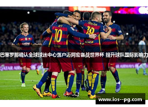 巴塞罗那确认全球球迷中心落户迈阿密备战世界杯 提升球队国际影响力 巴塞罗那确认全球球迷中心落户迈阿密备战世界杯 提升球队国际影响力