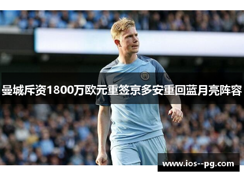 曼城斥资1800万欧元重签京多安重回蓝月亮阵容