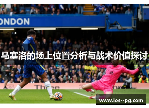 马塞洛的场上位置分析与战术价值探讨